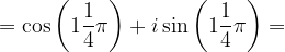 \dpi{120} = \cos \left ( 1\frac{1}{4}\pi \right )+i\sin \left ( 1\frac{1}{4}\pi \right )=